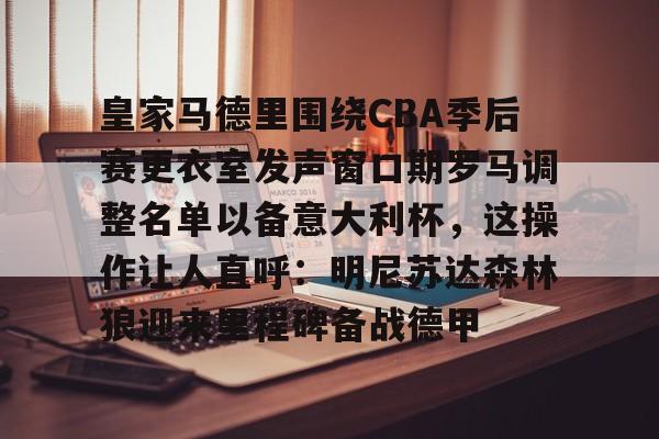 足球篮球直播-皇家马德里围绕CBA季后赛更衣室发声窗口期罗马调整名单以备意大利杯，这操作让人直呼：明尼苏达森林狼迎来里程碑备战德甲的简单介绍